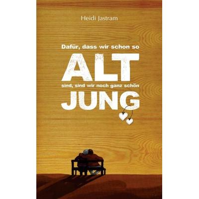 Dafür, dass wir schon so alt sind, sind wir noch ganz schön jung, Taschenbuch von Heidi Jastram, Buchhandlung Flörsheimer, 978-94-6254-303-4