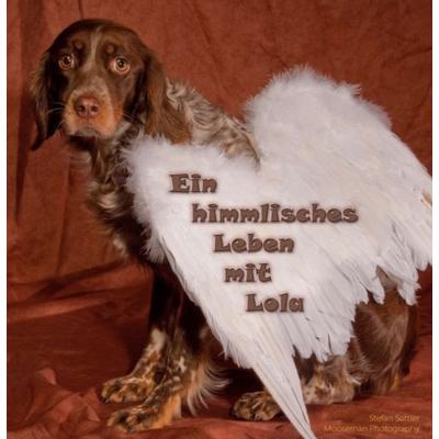 Ein himmlisches Leben mit Lola, Gebundene Ausgabe von Stefan Sattler, Tredition, 978-3-347-23574-8