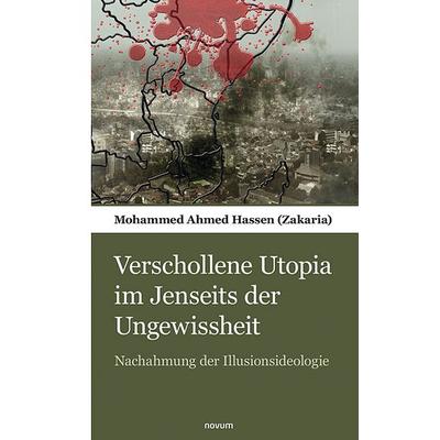 Verschollene Utopia im Jenseits der Ungewissheit, Taschenbuch von Mohammed Ahmed Hassen (Zakaria), Novum Verlag, 978-3-903468-69-6