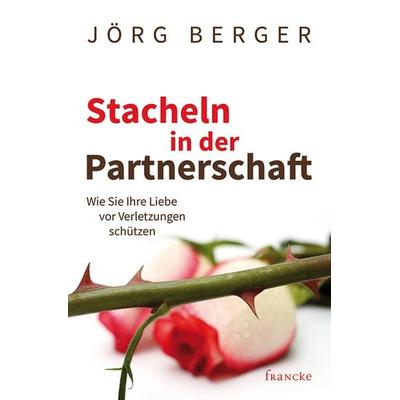 Stacheln in der Partnerschaft, Gebundene Ausgabe von Berger Jörg, Francke-Buch, 978-3-86827-612-1
