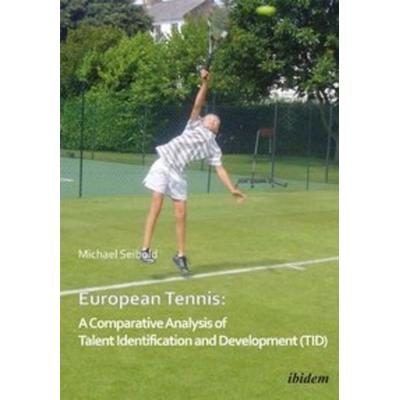 European Tennis: A Comparative Analysis of Talent Identification and Development (TID), Taschenbuch von Michael Seibold, Ibidem, 978-3-8382-0330-0