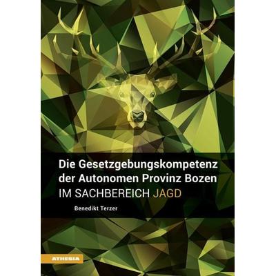 Die Gesetzgebungskompetenz der Autonomen Provinz Bozen im Sachbereich Jagd, Taschenbuch von Benedikt Terzer, Athesia-Tappeiner Verlag,