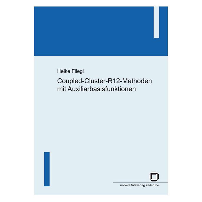 KIT Scientific Publishing Coupled-Cluster-R12-Methoden mit Auxiliarbasisfunktionen (Deutsch, Softcover, Heike Fliegl) (55189770)