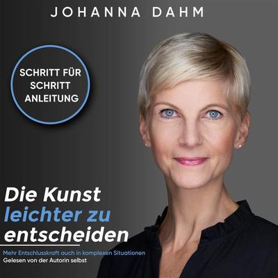 Die Kunst leichter zu entscheiden. Mehr Entschlusskraft auch in komplexen Situationen. - Johanna Dahm, Audio, 4061707612060