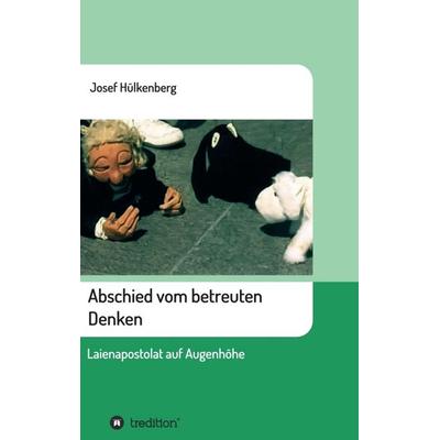 Abschied vom betreuten Denken, Taschenbuch von Josef Hülkenberg, Tredition, 978-3-7439-2734-6