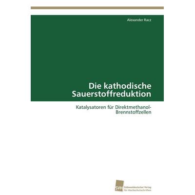 Die kathodische Sauerstoffreduktion, Taschenbuch von Alexander Racz, Südwestdeutscher Verlag für Hochschulschriften, 978-3-8381-2869-6