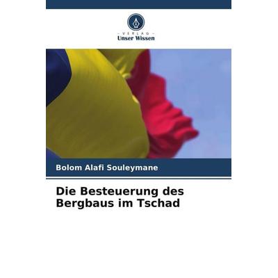Die Besteuerung des Bergbaus im Tschad, Taschenbuch von Bolom Alafi Souleymane, Verlag Unser Wissen