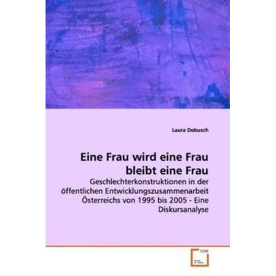 Dobusch, L: Eine Frau wird eine Frau bleibt eine Frau, Taschenbuch von Laura Dobusch, VDM, 978-3-639-14440-6