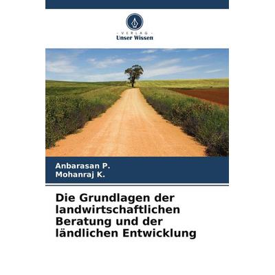 Die Grundlagen der landwirtschaftlichen Beratung und der ländlichen Entwicklung, Taschenbuch von Anbarasan P.,Mohanraj K., Verlag Unser Wissen,