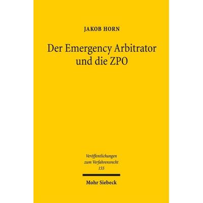 Der Emergency Arbitrator und die ZPO, Taschenbuch von Jakob Horn, Mohr Siebeck, 978-3-16-156939-5