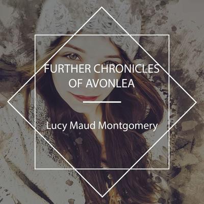 Further Chronicles of Avonlea - Lucy Maud Montgomery, Audio, 4067248049488