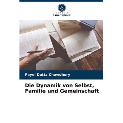 Die Dynamik von Selbst, Familie und Gemeinschaft, Taschenbuch von Payel Dutta Chowdhury, Verlag Unser Wissen, 978-620-6-96928-0