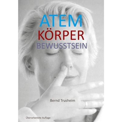 Atem Körper Bewusstsein, Taschenbuch von Bernd Trusheim, BoD – Books on Demand, 978-3-7568-5158-4