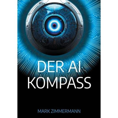 Der AI Kompass, Taschenbuch von Mark Zimmermann, BoD – Books on Demand, 978-3-8192-9925-4