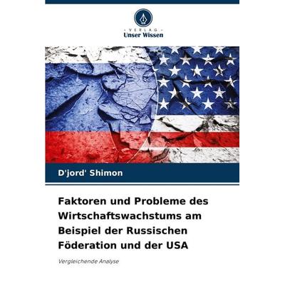 Faktoren und Probleme des Wirtschaftswachstums am Beispiel der Russischen Föderation und der USA, Taschenbuch von D'jord' Shimon, Verlag Unser Wissen,