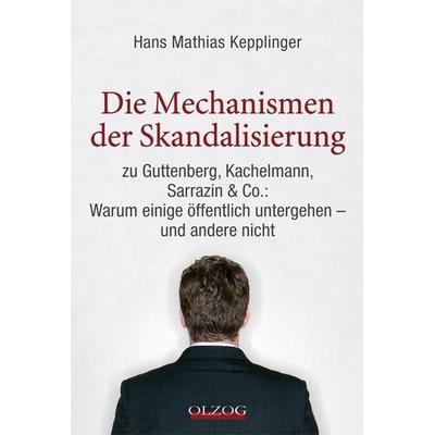 Die Mechanismen der Skandalisierung, Gebundene Ausgabe von Hans Mathias Kepplinger, Olzog, 978-3-7892-8248-5