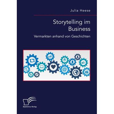 Storytelling im Business. Vermarkten anhand von Geschichten, Taschenbuch von Julia Heese, Diplomica Verlag GmbH, 978-3-96146-806-5