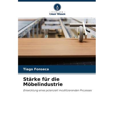 Stärke für die Möbelindustrie, Taschenbuch von Tiago Fonseca, Verlag Unser Wissen, 978-620-4-45964-6