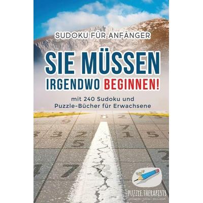 Sie Müssen Irgendwo Beginnen! | Sudoku für Anfänger | mit 240 Sudoku und Puzzle-Bücher für Erwachsene, Taschenbuch von Puzzle Therapist, Speedy,
