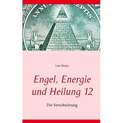 Engel, Energie und Heilung 12, Taschenbuch von Lutz Brana, BoD – Books on Demand, 978-3-7392-1500-6