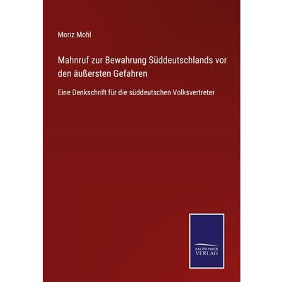 Mahnruf zur Bewahrung Süddeutschlands vor den äußersten Gefahren, Gebundene Ausgabe von Moriz Mohl, BoD - Books on Demand, 978-3-7525-4359-9
