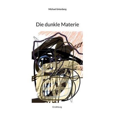 Die dunkle Materie, Taschenbuch von Michael Unterberg, BoD – Books on Demand, 978-3-695-70582-5