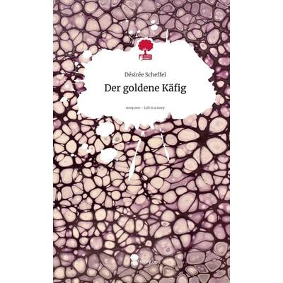 Der goldene Käfig. Life is a Story - story.one, Gebundene Ausgabe von Désirée Scheffel, Storylution, 978-3-7115-9609-3