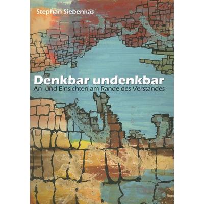 Denkbar undenkbar, Taschenbuch von Stephan Siebenkäs, BoD – Books on Demand, 978-3-7322-0852-4