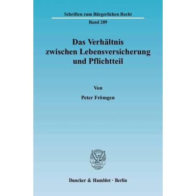 Das Verhältnis zwischen Lebensversicherung und Pflichtteil., Taschenbuch von Peter Frömgen, Duncker & Humblot, 978-3-428-11272-2