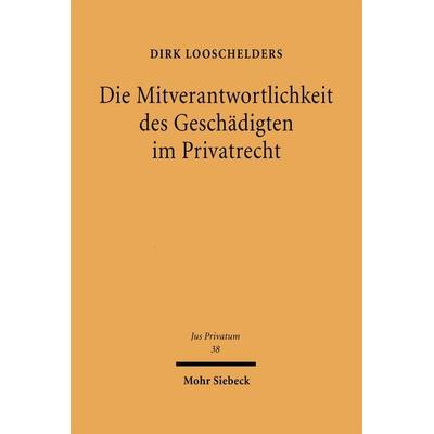 Die Mitverantwortlichkeit des Geschädigten im Privatrecht, Gebundene Ausgabe von Dirk Looschelders, Mohr Siebeck, 978-3-16-147168-1