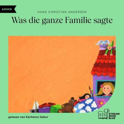 Was die ganze Familie sagte - Hans Christian Andersen, Audio, 9783991768821
