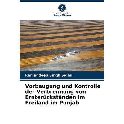 Vorbeugung und Kontrolle der Verbrennung von Ernterückständen im Freiland im Punjab, Taschenbuch von Ramandeep Singh Sidhu, Verlag Unser Wissen,
