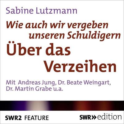 Wie auch vergeben unseren Schuldigern - Über das Verzeihen - Sabine Lutzmann, Audio, 9783956155925