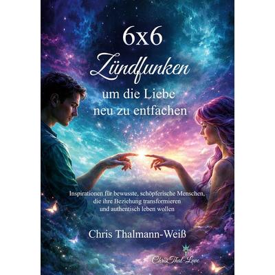 6x6 Zündfunken, um die Liebe neu zu entfachen, Taschenbuch von Chris Thalmann-Weiss, BoD – Books on Demand, 978-3-8192-0172-1