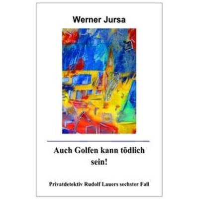 Privatdetektiv Rudolf Lauer / Auch Golfen kann tödlich sein!, Taschenbuch von Werner Jursa, Epubli, 978-3-7502-0820-9