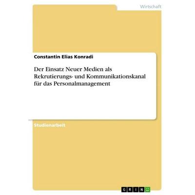 Der Einsatz Neuer Medien als Rekrutierungs- und Kommunikationskanal für das Personalmanagement, Taschenbuch von Constantin Elias Konradi, GRIN,