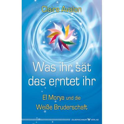 Was ihr sät, das erntet ihr, Taschenbuch von Claire Avalon, Silberschnur, 978-3-89845-418-6