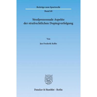 Strafprozessuale Aspekte der strafrechtlichen Dopingverfolgung., Taschenbuch von Jan-Frederik Kolbe, Duncker & Humblot, 978-3-428-13792-3