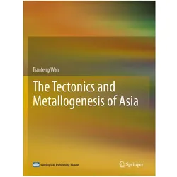 The Tectonics and Metallogenesis of Asia, Fachbücher von Tianfeng Wan