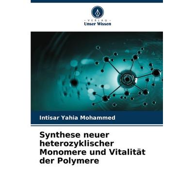 Synthese neuer heterozyklischer Monomere und Vitalität der Polymere, Taschenbuch von Intisar Yahia Mohammed, Verlag Unser Wissen, 978-620-7-26238-0