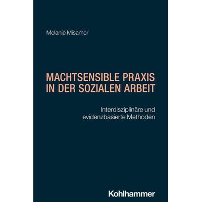 Machtsensible Praxis in der Sozialen Arbeit, Taschenbuch von Melanie Misamer, Kohlhammer, 978-3-17-044168-2