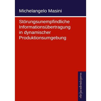 Störungsunempfindliche Informationsübertragung in dynamischer Produktionsumgebung, Taschenbuch von Michelangelo Masini, EHV Academicpress,