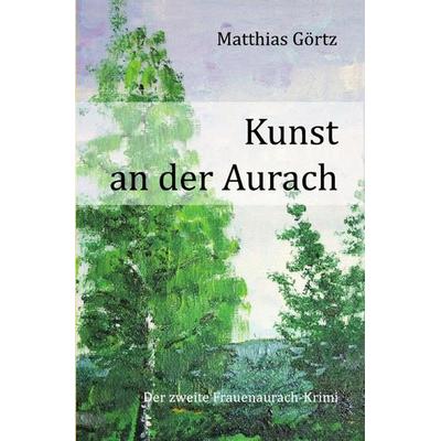 Frauenaurach-Krimis / Kunst an der Aurach, Taschenbuch von Matthias Görtz, Epubli, 978-3-7502-4183-1