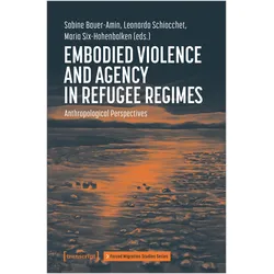 Embodied Violence and Agency in Refugee Regimes, Fachbücher von Leonardo Schiocchet, Sabine Bauer-Amin, Maria Six-Hohenbalken