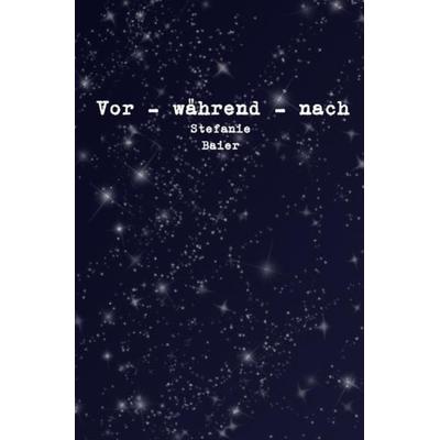 Vor - während - nach, Taschenbuch von Stefanie Baier, Epubli, 978-3-7450-7841-1