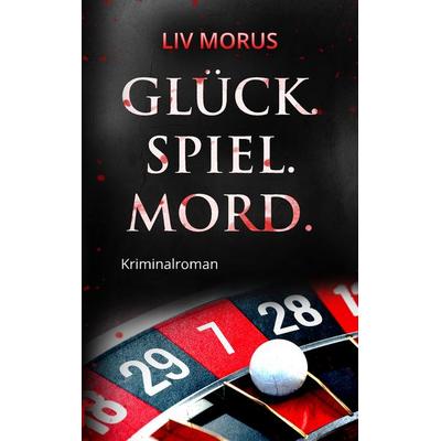 Glück. Spiel. Mord., Taschenbuch von Liv Morus, BoD – Books on Demand, 978-3-7460-3513-0