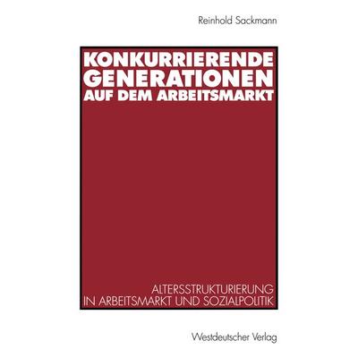 Konkurrierende Generationen auf dem Arbeitsmarkt, Taschenbuch von Reinhold Sackmann, VS Verlag für Sozialwissenschaften, 978-3-531-13312-6