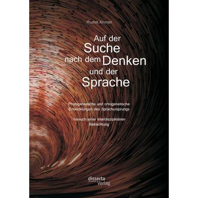 Auf der Suche nach dem Denken und der Sprache: Phylogenetische und ontogenetische Entwicklungen des Sprachursprungs. Versuch einer interdisziplinären