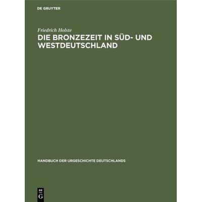 Die Bronzezeit in Süd- und Westdeutschland, Gebundene Ausgabe von Friedrich Holste, De Gruyter, 978-3-11-108582-1