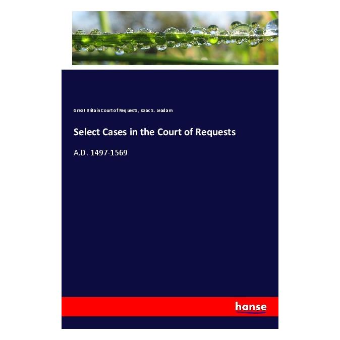 Hansebooks Select Cases in the Court of Requests (Englisch, Softcover, Great Britain Court of Requests, Isaac S Leadam) (55983346)